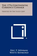 THE 1776 CONTINENTAL CURRENCY COINAGE: VARIETIES OF THE By Eric P. Newman *NEW*