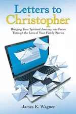 Letters to Christopher: Bringing Your Spiritual Journey into Focus Through th-,