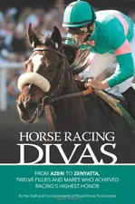 HORSE RACING DIVAS: FROM AZERI TO ZENYATTA, TWELVE FILLIES By Staff And **NEW**