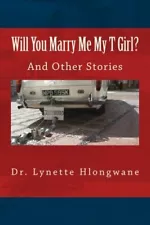 WILL YOU MARRY ME MY T GIRL: AND OTHER STORIES By Lynette Hlongwane *BRAND NEW*