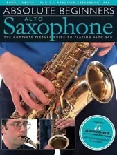 Absolute Beginners - Alto Saxophone: The Complete Picture Guide to Playing Al...