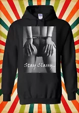 Handcuff Sexy Girl Stay Classy Cool Men Women Unisex Top Hoodie Sweatshirt 1236