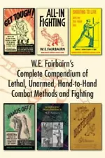 W.E. Fairbairn's Complete Compendium of Lethal, Unarmed, Hand-to-Hand Combat ...