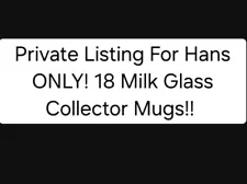 Private Listing For Hans ONLY 18 Milk Glass Collector Mugs!