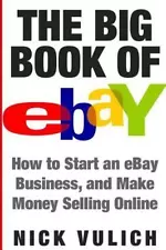 Big Book of Ebay : How Start an Ebay Business, and Make Money Selling Online,...