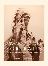 Edward S. Curtis Portraits: The Many Faces of the Native Americans by Wayne Youn