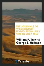 The Journals of Washington Irving. From July 1815 to July 1842