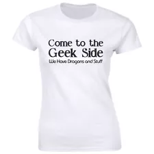 Come To The Geek Side We Have Dragons and Stuff Women's T-Shirt Gamer Nerdy Tee