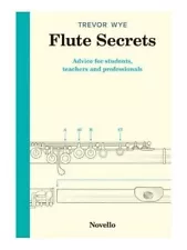 FLUTE SECRETS: ADVICE FOR STUDENTS, TEACHERS AND By Trevor Wye **BRAND NEW**