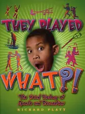 They Played What?!: The Wierd History of Sports & Recreation by Richard Platt (E