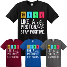 Think Like A Proton Stay Positive Funny Science T-Shirt Gift Party Xmas Top Tee