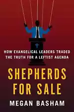 Shepherds for Sale : How Evangelical Leaders Traded the Truth for a Leftist...