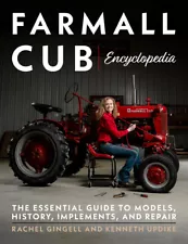 Farmall Cub Encyclopedia: The Essential Guide To Models, History, Implement...