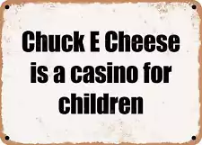 METAL SIGN - Chuck E Cheese is a casino for children