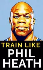 Fitness Research Publishing Train Like Phil Heath (Paperback)