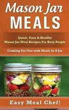 Mason Jar Meals: Quick, Easy & Healthy Mason Jar Meal Recipes For Busy Peop...