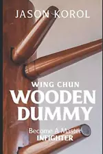 Wing Chun Wooden Dummy Become a Master Infighter