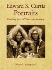 EDWARD S. CURTIS PORTRAITS: THE MANY FACES OF THE NATIVE By Wayne Youngblood NEW