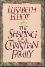 The Shaping of a Christian Family - Hardcover By Elliot, Elisabeth - GOOD