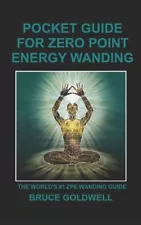 Pocket Guide For Zero Point Energy Wanding: The World's #1 Zpe Wanding Guide