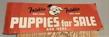 RARE 1950s WELCOME FRISKIES DOG FOOD Puppies For Sale SIGN 15” X 5”