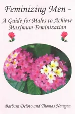 Feminizing Men : A Guide for Males to Achieve Maximum Feminization, Paperback...