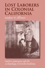 Lost Laborers in Colonial California : Native Americans and the Archaeology o...