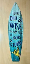 "TO BE OLD & WISE " Metal Surfboard Sign 17" Outdoor Patio Bar- Baked Ink U40