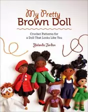 My Pretty Brown Doll: Crochet Patterns for a Doll That Looks Like You by Jordan