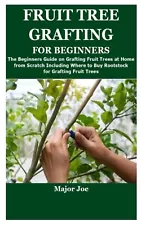 FRUIT TREE GRAFTING FOR BEGINNERS: The Beginners Guide on Grafting Fruit Trees a