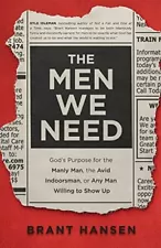 The Men We Need: God's Purpose for the Manly Man, the Avid Indoorsman, or Any Ma