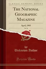 THE NATIONAL GEOGRAPHIC MAGAZINE, VOL. 16: APRIL, 1905 **BRAND NEW**