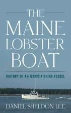 The Maine Lobster Boat: History of an Iconic Fishing Vessel