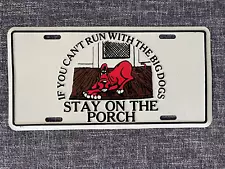 If You Can't Run With The Big Dogs Stay On The Porch Novelty License Plate Sign