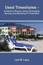 Used Timeshares : A Guide to Buying, Using, Exchanging, Renting, and Disposin...
