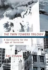 The Twin Towers Triology: A Spirituality for the Age of Terrorism by Sal Umana (