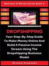 Dropshipping: Your Step-By-Step Guide To Make Money Online And Build A Passive