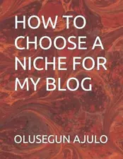 How to Choose a Niche for My Blog by Olusegun Ajulo Paperback Book