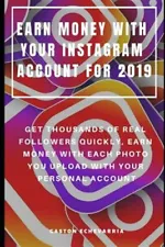 Earn Money with Your Instagram Account for 2019: Get Thousands of Real Follow...