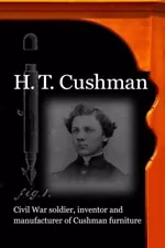 H T Cushman: Civil War Soldier, Inventor And Manufacturer Of Cushman Furniture