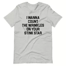 I Wanna Count The Wrinkles On Your Stink Star t-shirt