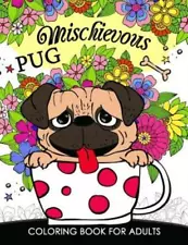 Mischievous Pug Coloring Book For Adults: Doodle Of Dog And Puppy Coloring Book