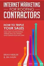 Internet Marketing for Roofing Contractors: How to TRIPLE Your Sales and Turn Yo