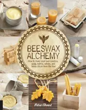 Beeswax Alchemy: How to Make Your Own Soap, Candles, Balms, Creams, and Salves