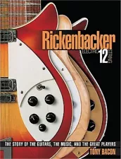 Rickenbacker Electric 12-String: The Story of the Guitars, the Music, and the Gr