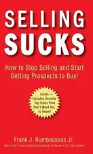 Selling Sucks: How to Stop Selling and Start Getting Prospects to Buy! by Frank