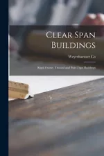 Clear Span Buildings: Rigid Frame, Trussed And Pole-Type Buildings