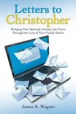 Letters to Christopher: Bringing Your Spiritual Journey Into Focus Through ...