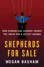 Shepherds for Sale: How Evangelical Leaders Traded the Truth for a Leftist: New