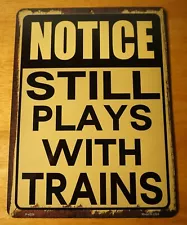 STILL PLAYS WITH TRAINS Model Railroad Collector Sign Collectible Home Decor NEW